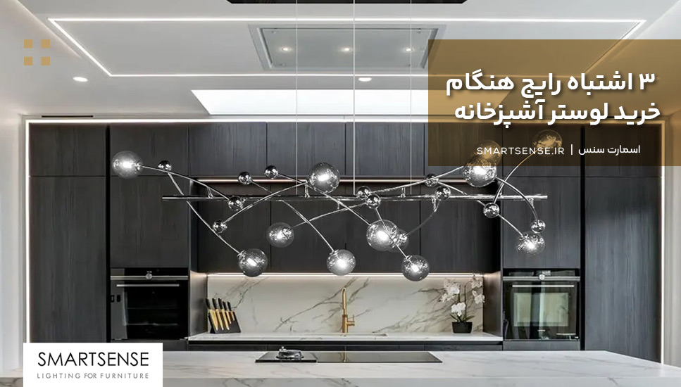 ۳ اشتباه رایج هنگام خرید لوستر آشپزخانه